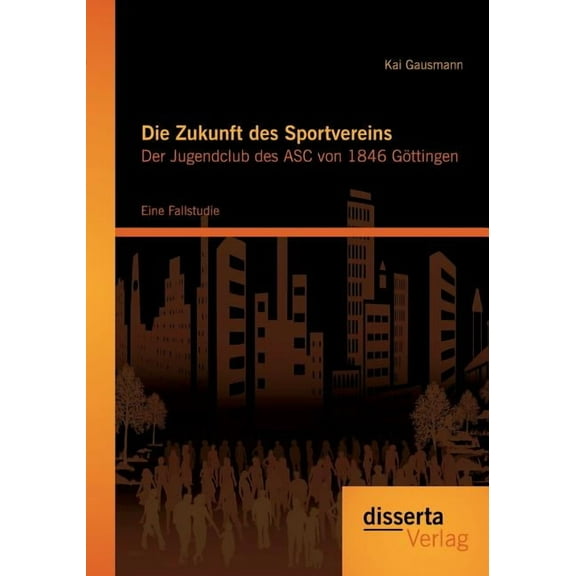 Die Zukunft des Sportvereins : Der Jugendclub des ASC von 1846 Göttingen: Eine Fallstudie (Paperback)