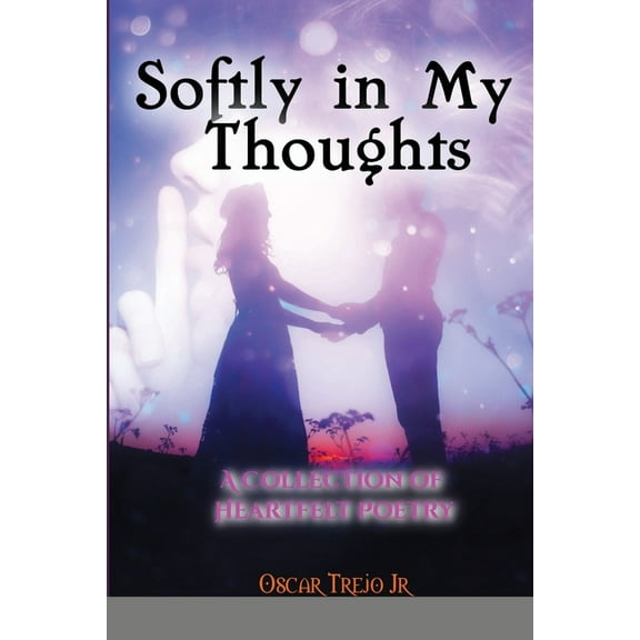 Softly in My Thoughts: A Collection of Heartfelt Poetry, (Paperback)