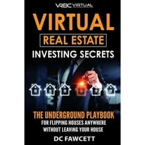 Virtual Real Estate Investing Secrets: THE UNDERGROUND PLAYBOOK for Flipping Houses Anywhere in the (Paperback) by DC Fawcett