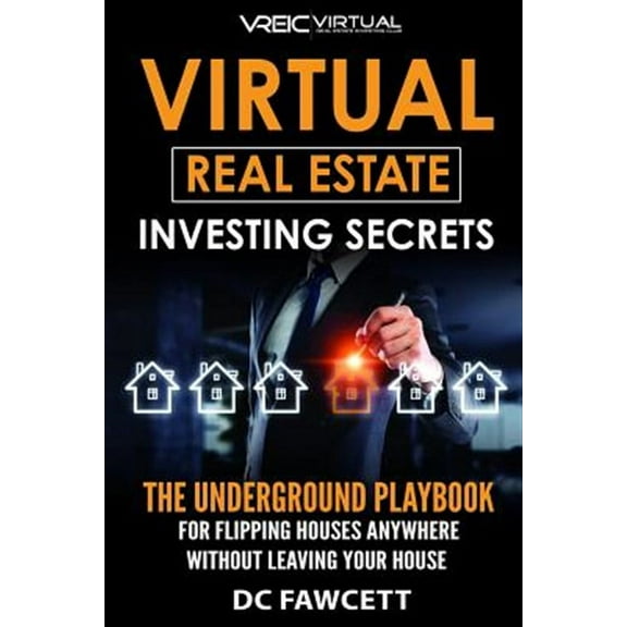 Virtual Real Estate Investing Secrets: THE UNDERGROUND PLAYBOOK for Flipping Houses Anywhere in the (Paperback) by DC Fawcett