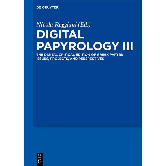 Digital Papyrology III: The Digital Critical Edition of Greek Papyri: Issues, Projects, and Perspectives, (Hardcover)