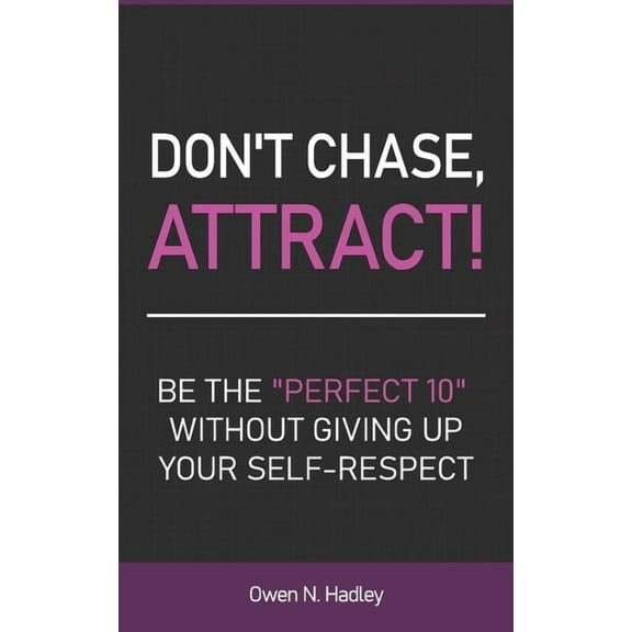 Don't Chase, Attract!: Be the "Perfect 10" without giving up your self-respect, (Paperback)