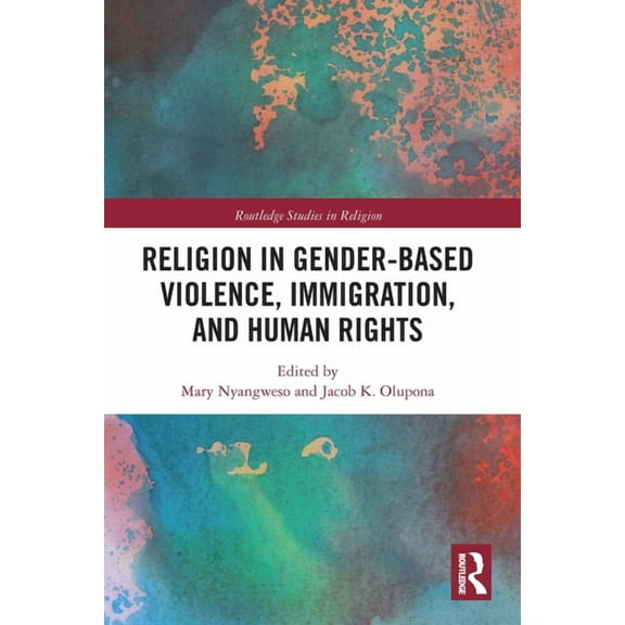Routledge Studies in Religion Religion in Gender-Based Violence, Immigration, and Human Rights, (Paperback)