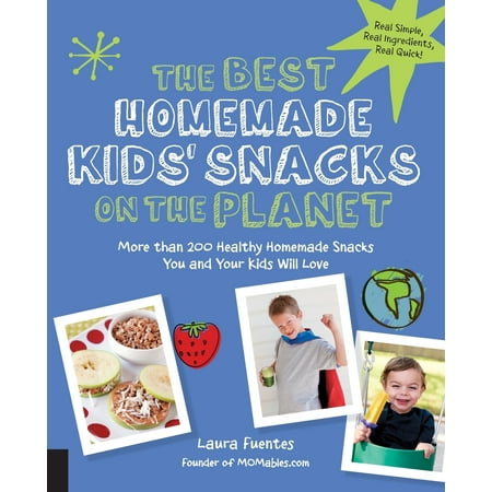 The Best Homemade Kids' Snacks on the Planet : More Than 200 Healthy Homemade Snacks You and Your Kids Will (The Best Ass On The Planet)