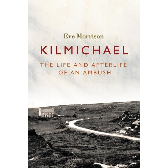 Kilmichael: The Life and Afterlife of an Ambush, (Paperback)
