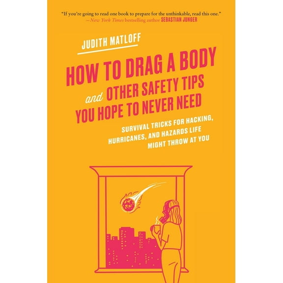 How to Drag a Body: Survival Tricks for Hacking, Hurricanes, and Hazards Life Might Throw at You, (Paperback)