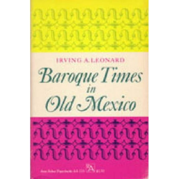 Ann Arbor Paperbacks Baroque Times in Old Mexico: Seventeenth-Century Persons, Places, and Practices, Book 110, (Paperback)