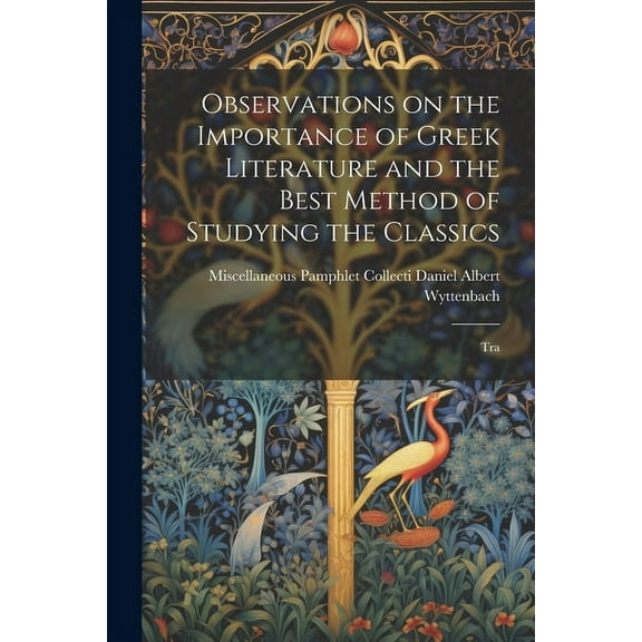 Observations on the Importance of Greek Literature and the Best Method of Studying the Classics: Tra (Paperback)