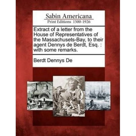 Massachusets Bay - Extract of a Letter from the House of Representatives of the Massachusets-Bay, to Their Agent Dennys de Berdt, Esq. : With Some Remarks.