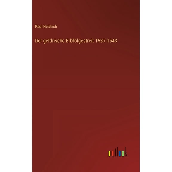Der geldrische Erbfolgestreit 1537-1543 (Hardcover)