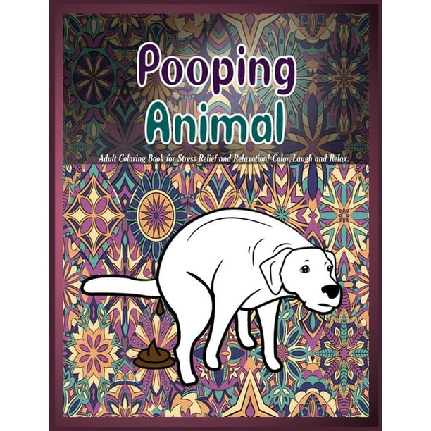 Download Pooping Animals Adult Coloring Book For Stress Relief And Relaxation Color Laugh And Relax Paperback Walmart Com Walmart Com