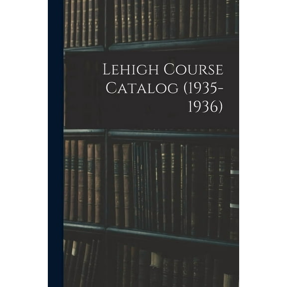 Lehigh Course Catalog (1935-1936), (Paperback)