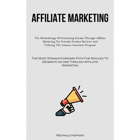 Affiliate Marketing: The Methodology Of Generating Income Through Affiliate Marketing Via Youtube Product Reviews And Ut, (Paperback)