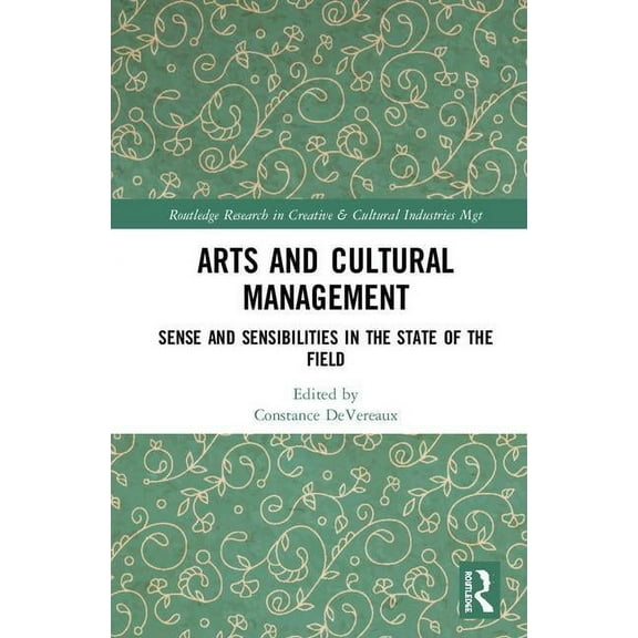 Routledge Research in the Creative and C Arts and Cultural Management: Sense and Sensibilities in the State of the Field, (Hardcover)