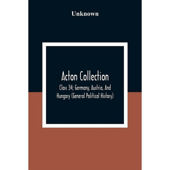 Acton Collection: Class 34; Germany, Austria, And Hungary (General Political History), (Paperback)