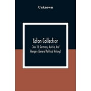 Acton Collection: Class 34; Germany, Austria, And Hungary (General Political History) (Paperback)