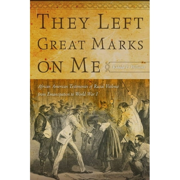 They Left Great Marks on Me: African American Testimonies of Racial Violence from Emancipation to World War I, (Paperback)