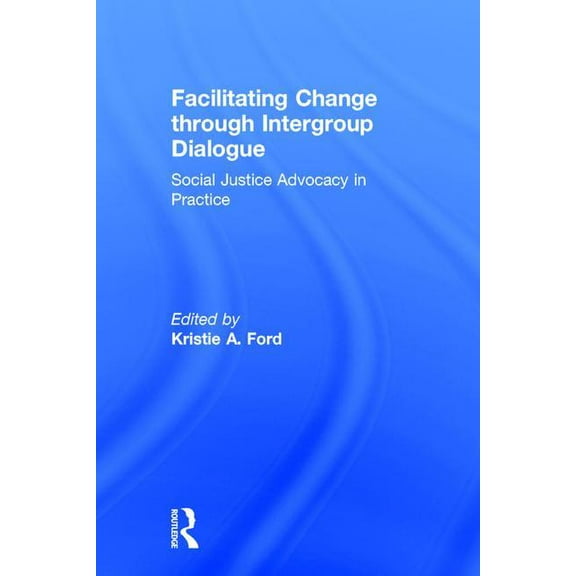 Facilitating Change Through Intergroup Dialogue: Social Justice Advocacy in Practice, (Hardcover)