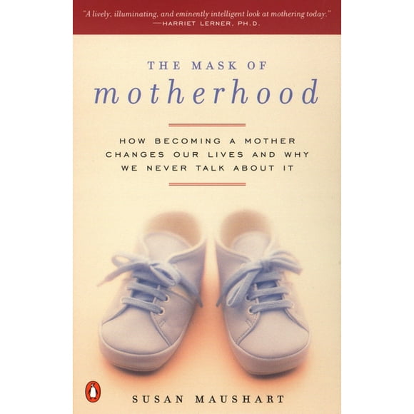 The Mask of Motherhood : How Becoming a Mother Changes Our Lives and Why We Never Talk About It (Paperback)