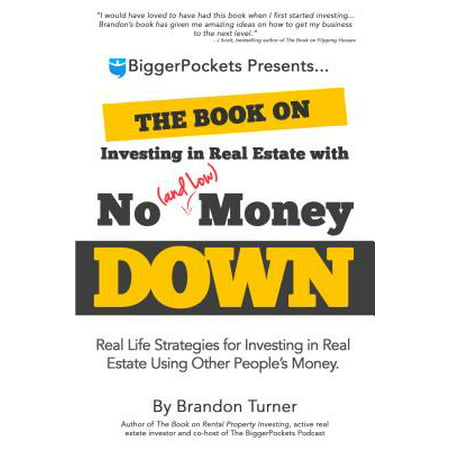 The Book on Investing in Real Estate with No (and Low) Money Down : Real Life Strategies for Investing in Real Estate Using Other People's (Best Real Estate Strategies)