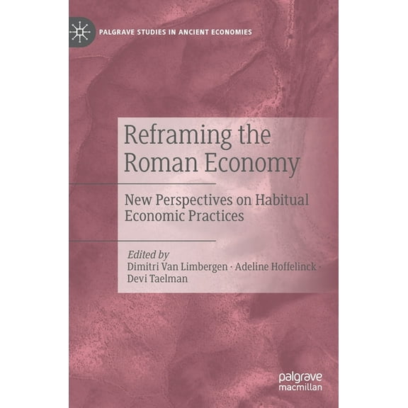 Palgrave Studies in Ancient Economies Reframing the Roman Economy: New Perspectives on Habitual Economic Practices, (Hardcover)