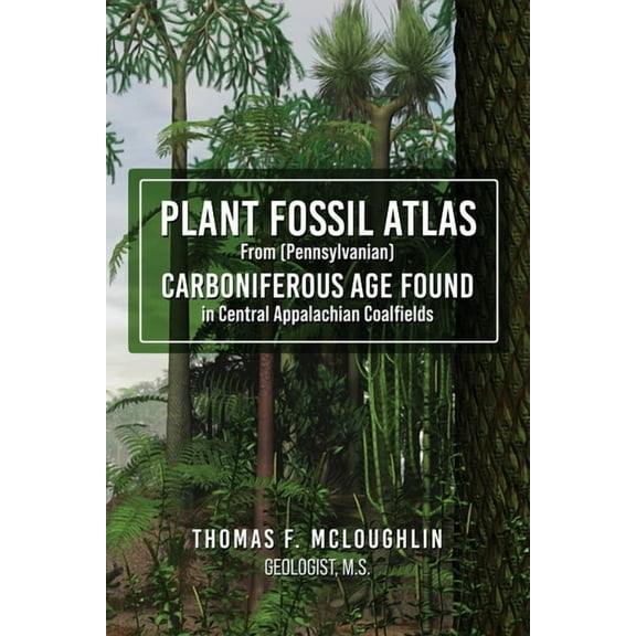 Plant Fossil Atlas From (Pennsylvanian) Carboniferous Age Found in Central Appalachian Coalfields, (Paperback)