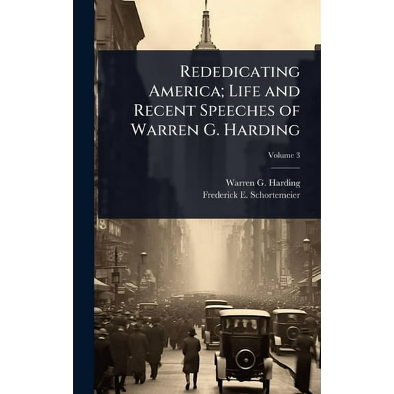 Rededicating America; Life and Recent Speeches of Warren G. Harding, (Hardcover)