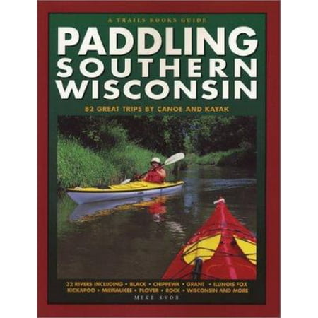 Paddling Southern Wisconsin : 82 Great Trips By Canoe & Kayak (Trails Books Guide) [Paperback - Used]
