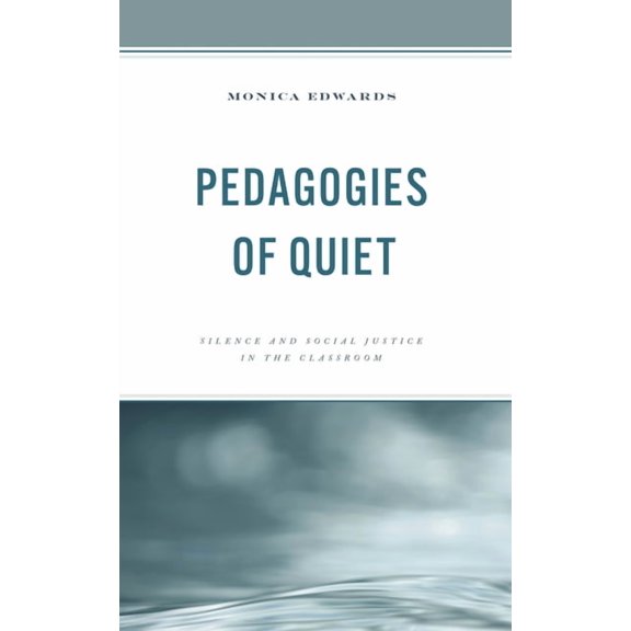 Pedagogies of Quiet: Silence and Social Justice in the Classroom, (Paperback)