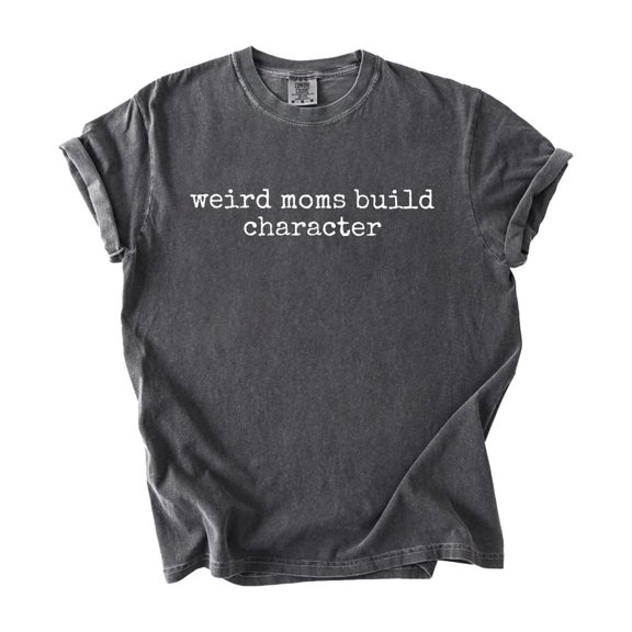 Weird Moms Build Character Graphic Tee Funny Parenting Mom Life Mother's Day Gift
