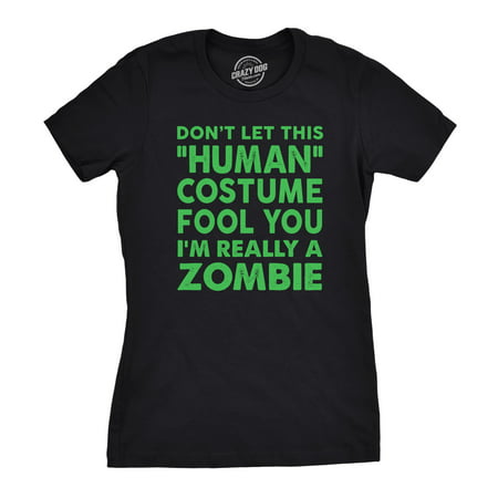 Womens Don’t Let This Human Costume Fool You Im Really A Zombie Halloween Tshirt