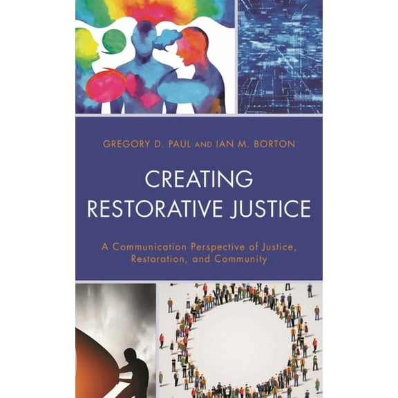 Creating Restorative Justice: A Communication Perspective of Justice, Restoration, and Community, (Hardcover)