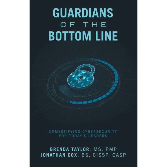 Guardians of the Bottom Line: Demystifying Cybersecurity for Today's Leaders, (Paperback)