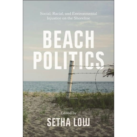 Beach Politics: Social, Racial, and Environmental Injustice on the Shoreline, (Hardcover)