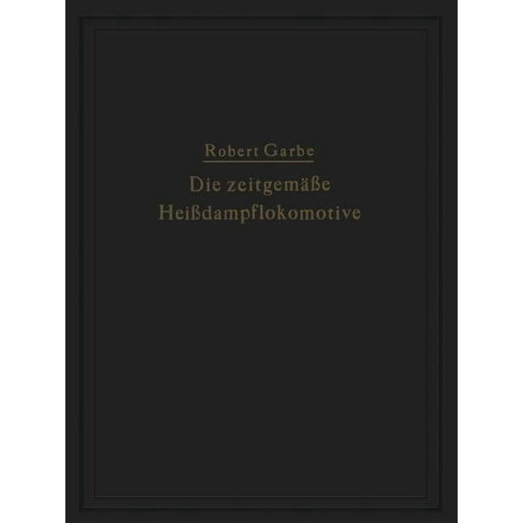Die ZeitgemÃ¤Ãe HeiÃdampflokomotive: "Die Dampflokomotiven Der Gegenwart", (Paperback)