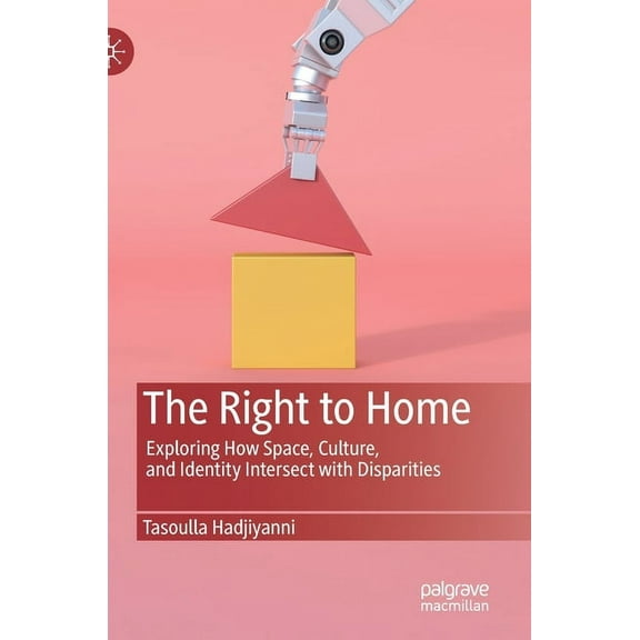 The Right to Home: Exploring How Space, Culture, and Identity Intersect with Disparities, (Hardcover)