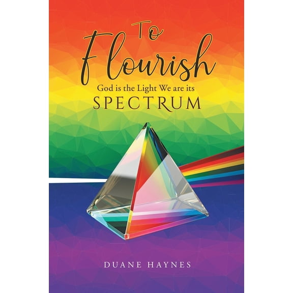 To Flourish: God is the Light We are its Spectrum, (Paperback)