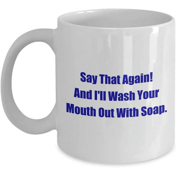 Things Your Parents & Their Parents Use To Say Say That Again! And I'll Wash Your Mouth Out With Soap. Funny Coffee Mug