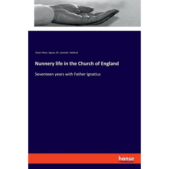 Nunnery life in the Church of England: Seventeen years with Father Ignatius, (Paperback)