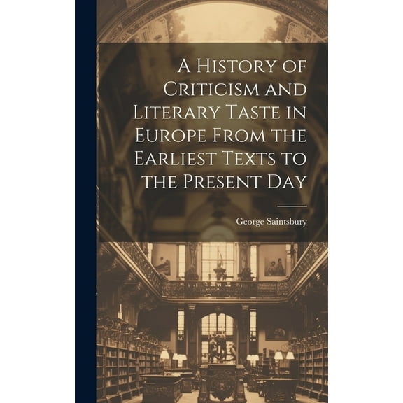 A History of Criticism and Literary Taste in Europe From the Earliest Texts to the Present Day (Hardcover)
