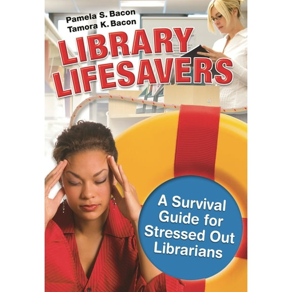 Library Lifesavers: A Survival Guide for Stressed Out Librarians, (Paperback)