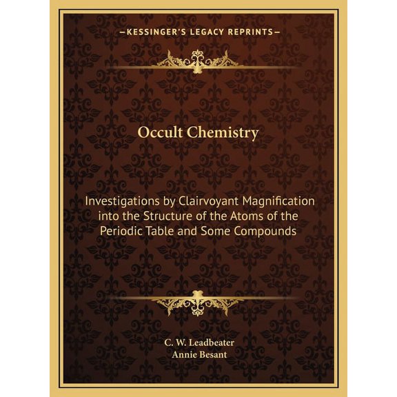 Occult Chemistry: Investigations by Clairvoyant Magnification into the Structure of the Atoms of the Periodic Table and , (Paperback)