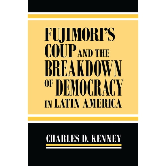 Kellogg Institute Democracy and Developm Fujimori's Coup and the Breakdown of Democracy in Latin America, (Paperback)