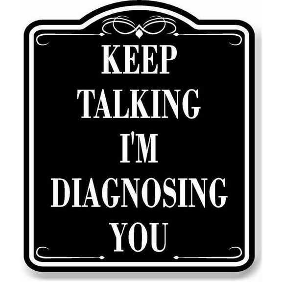Keep Talking I'M Diagnosing You BLACK Aluminum Composite Sign, 8.5"x10"