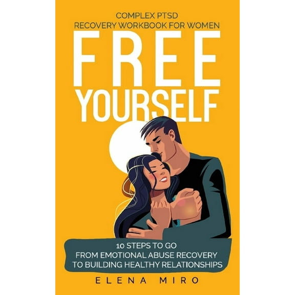 FREE YOURSELF! A Complex PTSD Recovery Workbook for Women: 10 steps to go from emotional abuse recovery to building heal, (Paperback)