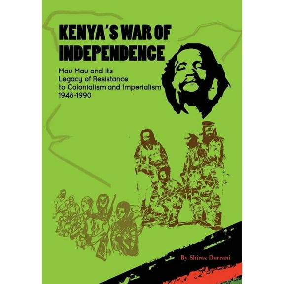Kenya's War of Independence: Mau Mau and its Legacy of Resistance to Colonialism and Imperialism, 1948-1990, (Paperback)