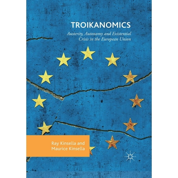 Troikanomics: Austerity, Autonomy and Existential Crisis in the European Union, (Paperback)