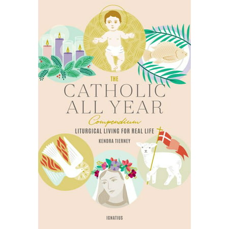 The Catholic All Year Compendium : Liturgical Living for Real
