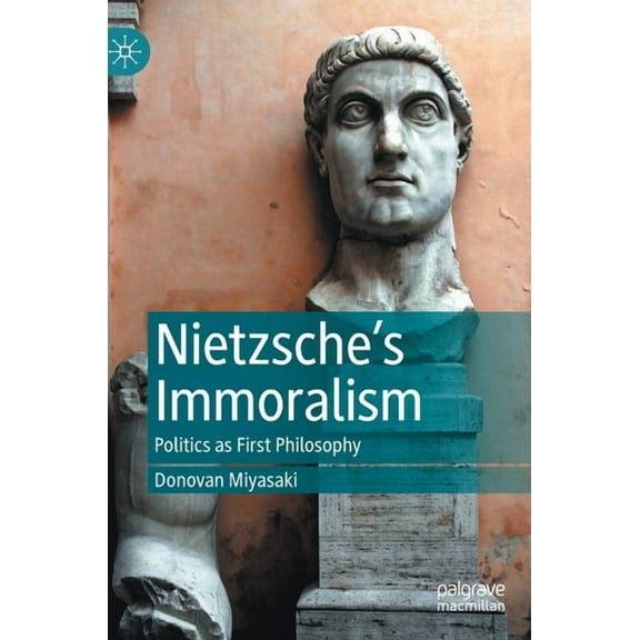 Nietzsche's Immoralism: Politics as First Philosophy, (Hardcover)