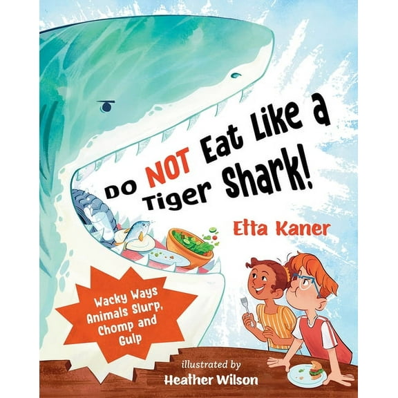 Do Not Eat Like a Tiger Shark!: Wacky Ways Animals Slurp, Chomp and Gulp, (Hardcover)